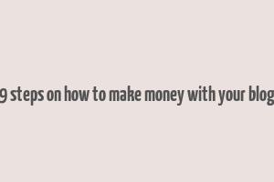 9 steps on how to make money with your blog