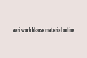 aari work blouse material online