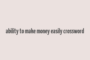 ability to make money easily crossword