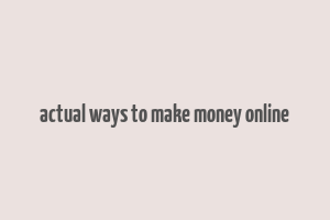 actual ways to make money online