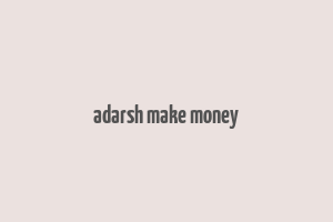 adarsh make money