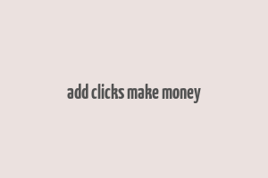 add clicks make money