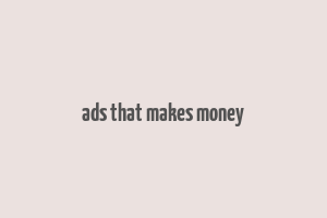 ads that makes money