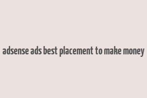 adsense ads best placement to make money