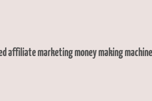 advanced affiliate marketing money making machine e-book