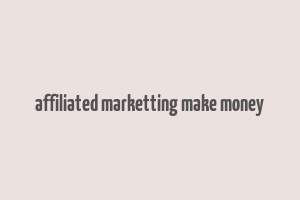 affiliated marketting make money