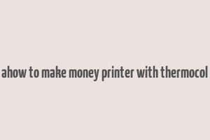 ahow to make money printer with thermocol