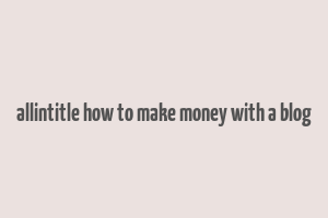 allintitle how to make money with a blog