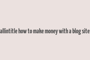 allintitle how to make money with a blog site