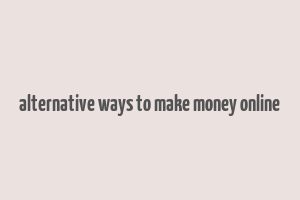 alternative ways to make money online