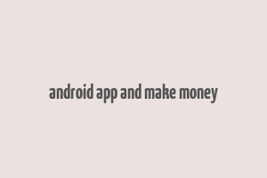 android app and make money