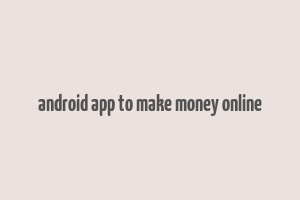 android app to make money online