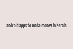 android apps to make money in kerala