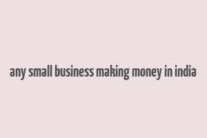 any small business making money in india