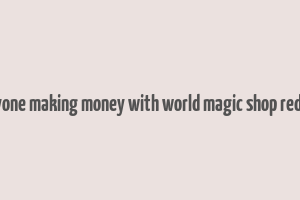 anyone making money with world magic shop reddit