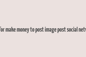 app for make money to post image post social network