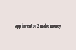 app inventor 2 make money