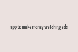 app to make money watching ads