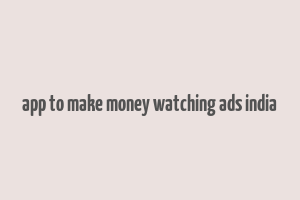 app to make money watching ads india