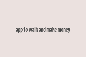 app to walk and make money