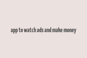 app to watch ads and make money