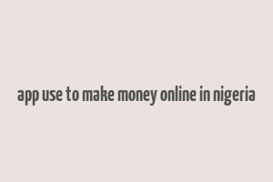 app use to make money online in nigeria