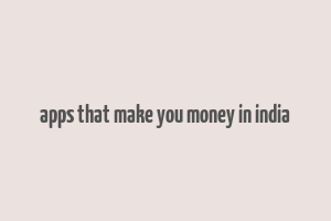 apps that make you money in india