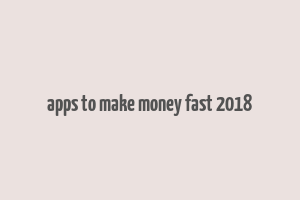 apps to make money fast 2018