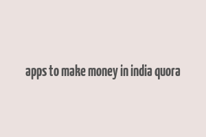 apps to make money in india quora