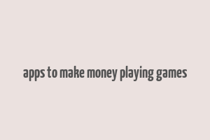 apps to make money playing games