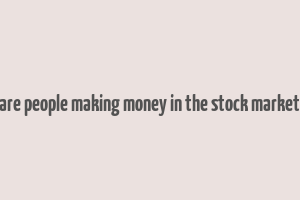 are people making money in the stock market