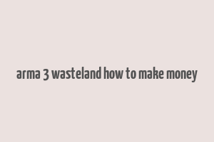 arma 3 wasteland how to make money