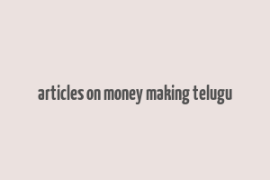 articles on money making telugu