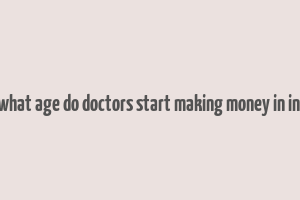 at what age do doctors start making money in india