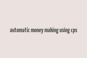 automatic money making using cps