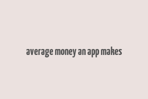 average money an app makes