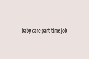 baby care part time job