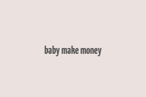 baby make money