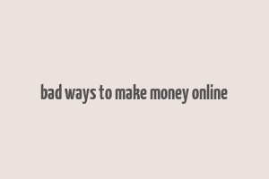 bad ways to make money online