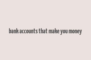 bank accounts that make you money