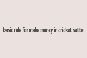 basic rule for make money in cricket satta