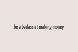 be a badass at making money