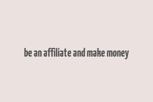 be an affiliate and make money