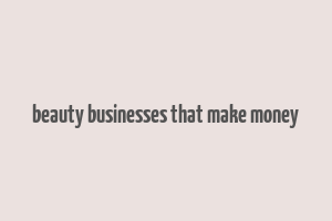 beauty businesses that make money