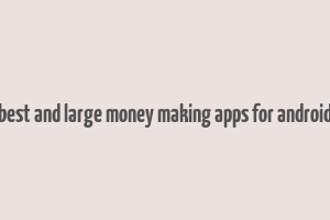 best and large money making apps for android