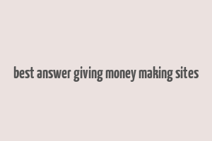 best answer giving money making sites