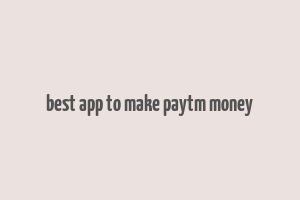 best app to make paytm money