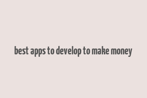 best apps to develop to make money