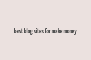 best blog sites for make money