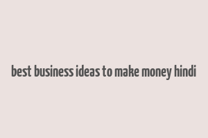 best business ideas to make money hindi